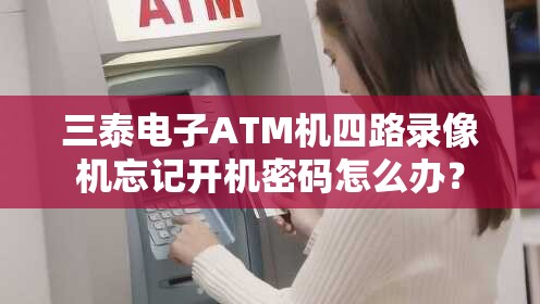 三泰电子ATM机四路录像机忘记开机密码怎么办？