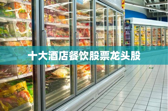 十大酒店餐饮股票龙头股