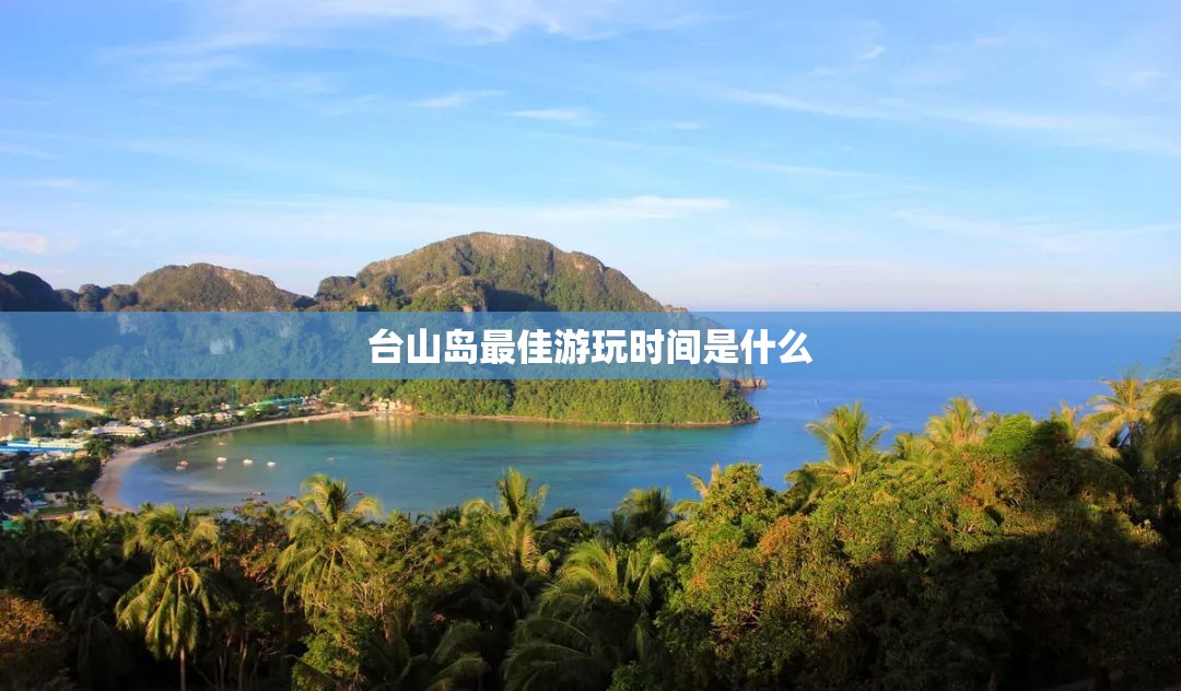 台山岛最佳游玩时间是什么