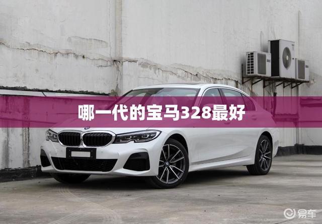 哪一代的宝马328最好