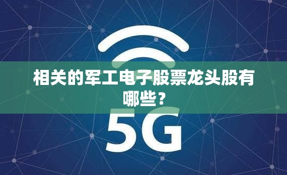 相关的军工电子股票龙头股有哪些？