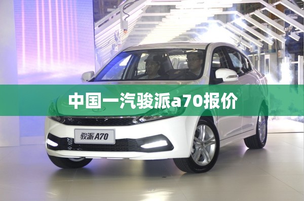 中国一汽骏派a70报价 中国一汽骏派a70报价