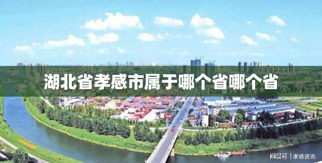 湖北省孝感市属于哪个省哪个省 湖北省孝感市属于哪个省哪个省