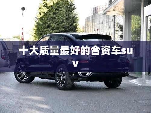 十大质量最好的合资车suv