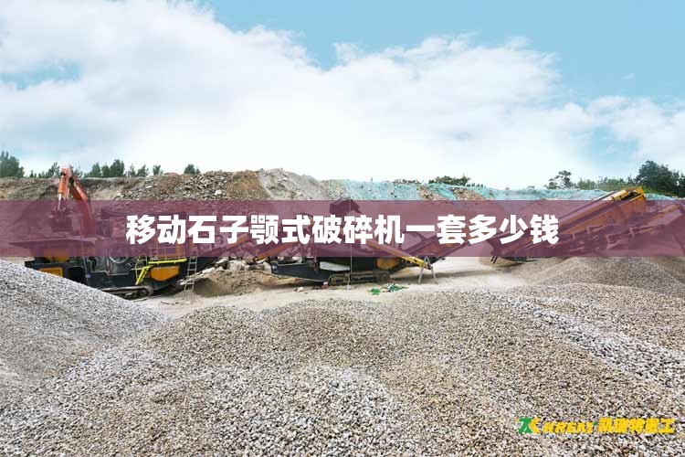 移动石子颚式破碎机一套多少钱 移动石子颚式破碎机一套多少钱