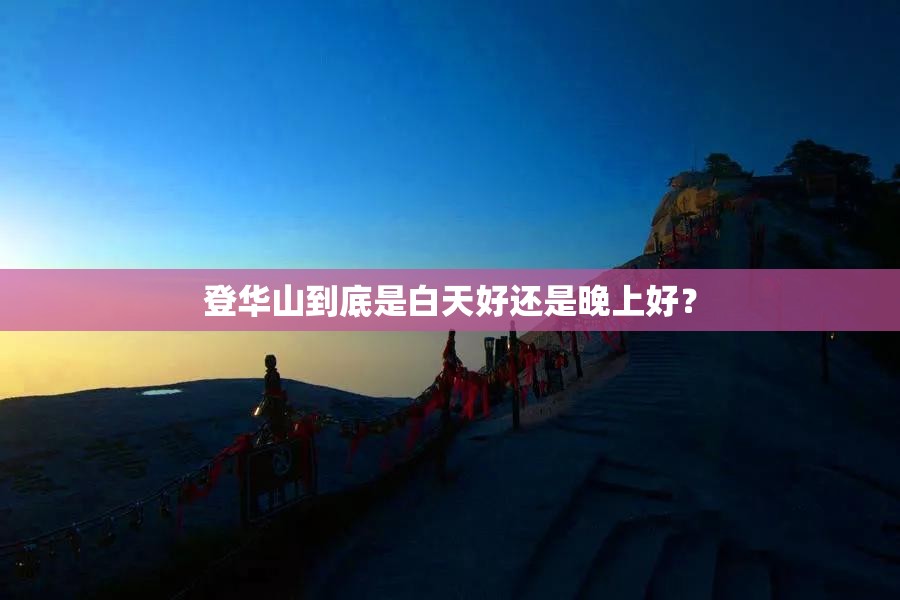 登华山到底是白天好还是晚上好？