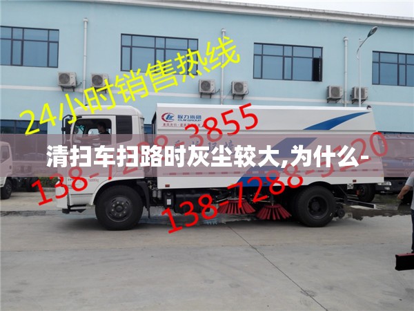 清扫车扫路时灰尘较大,为什么-