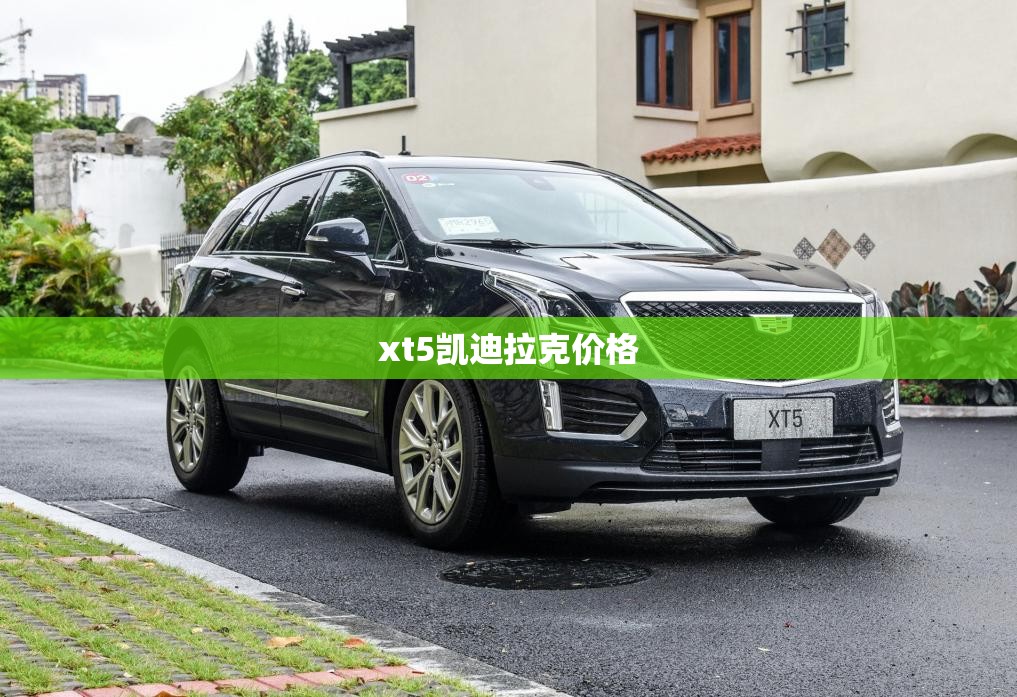 xt5凯迪拉克价格 xt5凯迪拉克价格