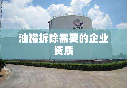 油罐拆除需要的企业资质 油罐拆除需要的企业资质