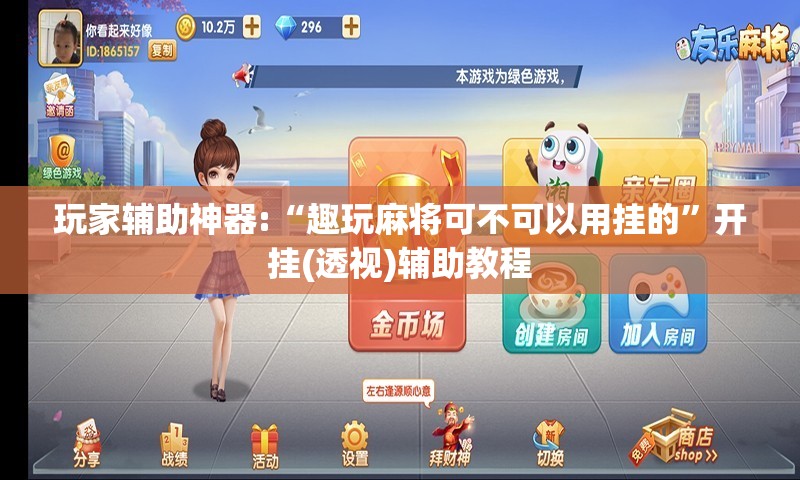 玩家辅助神器:“趣玩麻将可不可以用挂的	”开挂(透视)辅助教程