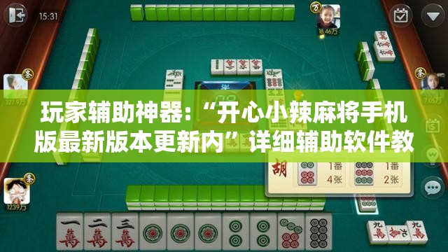 玩家辅助神器:“开心小辣麻将手机版最新版本更新内”详细辅助软件教程