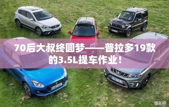 70后大叔终圆梦——普拉多19款的3.5L提车作业！