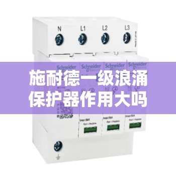 施耐德一级浪涌保护器作用大吗