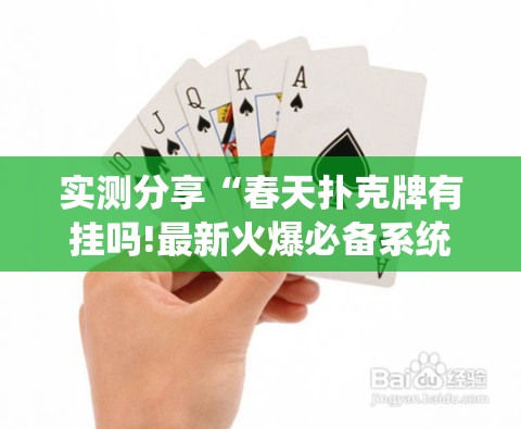 实测分享“春天扑克牌有挂吗!最新火爆必备系统 实测分享“春天扑克牌有挂吗!最新火爆必备系统