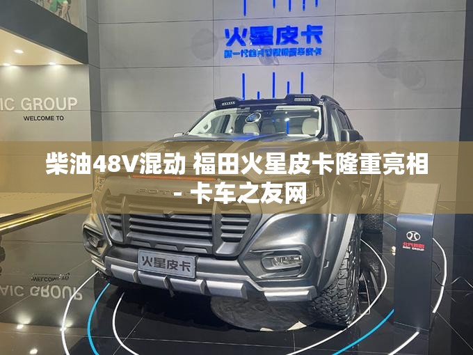 柴油48V混动 福田火星皮卡隆重亮相 - 卡车之友网 柴油48V混动 福田火星皮卡隆重亮相 - 卡车之友网