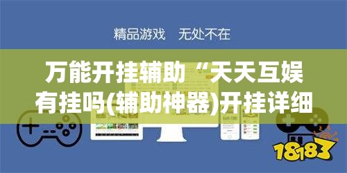 万能开挂辅助“天天互娱有挂吗(辅助神器)开挂详细教程 万能开挂辅助“天天互娱有挂吗(辅助神器)开挂详细教程
