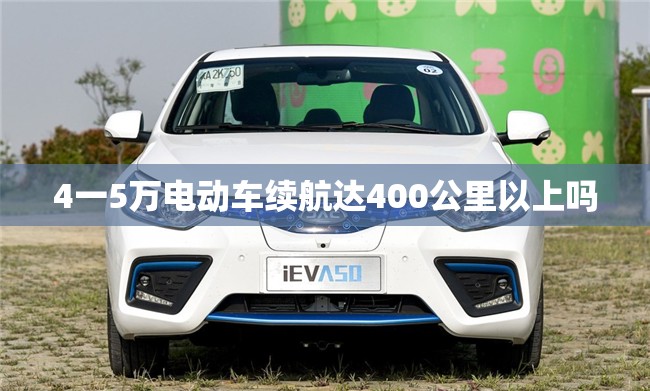 4一5万电动车续航达400公里以上吗