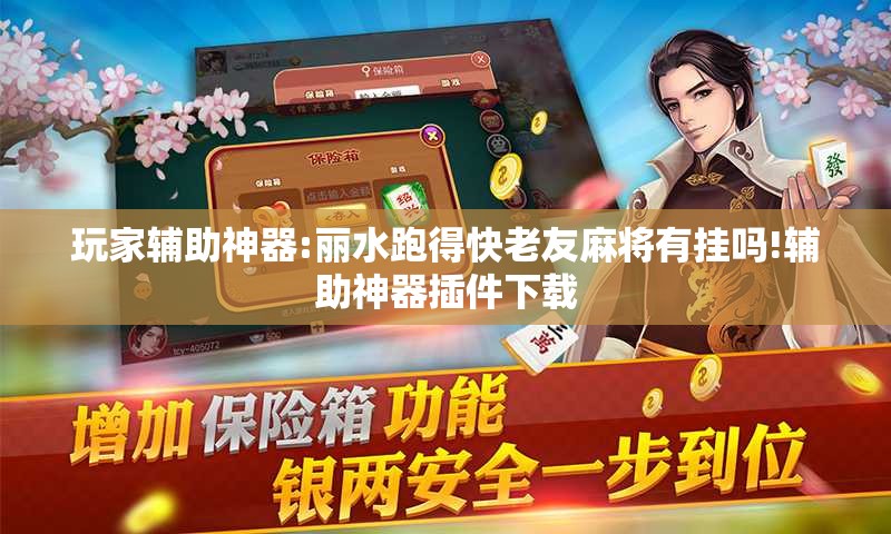 玩家辅助神器:丽水跑得快老友麻将有挂吗!辅助神器插件下载 玩家辅助神器:丽水跑得快老友麻将有挂吗!辅助神器插件下载