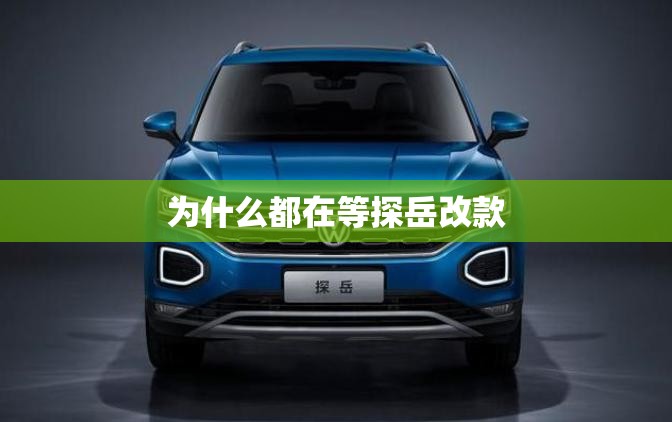 为什么都在等探岳改款 为什么都在等探岳改款