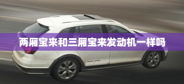 两厢宝来和三厢宝来发动机一样吗 两厢宝来和三厢宝来发动机一样吗