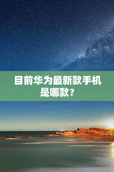 目前华为最新款手机是哪款? 目前华为最新款手机是哪款?