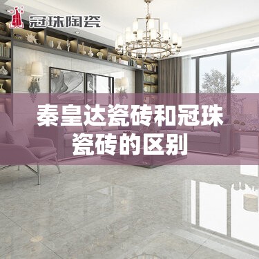 秦皇达瓷砖和冠珠瓷砖的区别