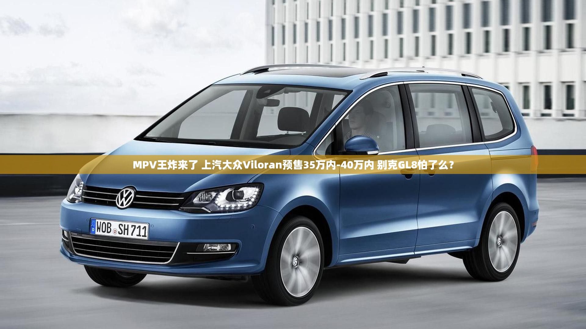 MPV王炸来了 上汽大众Viloran预售35万内-40万内 别克GL8怕了么? MPV王炸来了 上汽大众Viloran预售35万内-40万内 别克GL8怕了么?