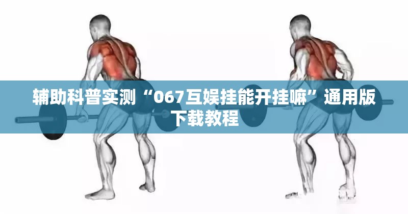 辅助科普实测“067互娱挂能开挂嘛”通用版下载教程