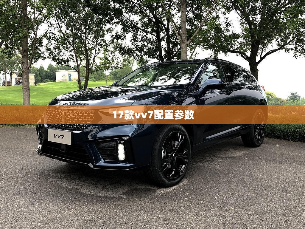17款vv7配置参数 17款vv7配置参数