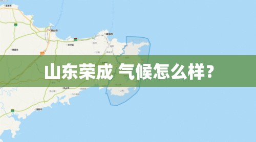 山东荣成 气候怎么样？