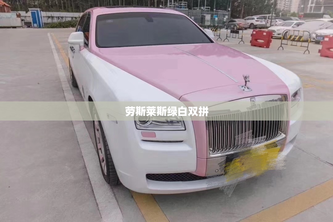 劳斯莱斯绿白双拼 劳斯莱斯绿白双拼