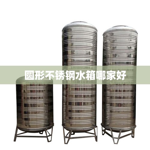 圆形不锈钢水箱哪家好 圆形不锈钢水箱哪家好