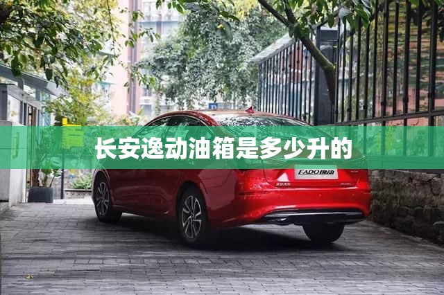 长安逸动油箱是多少升的