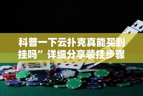 科普一下云扑克真能买到挂吗	”详细分享装挂步骤